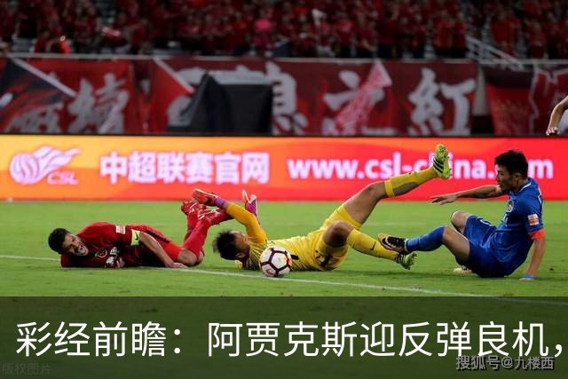 彩经前瞻：阿贾克斯迎反弹良机，亚特兰大伤兵满营恐失分
